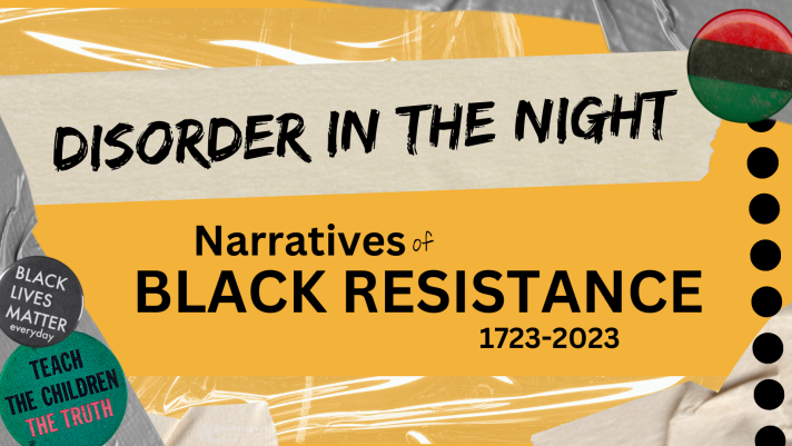 Decorative Image. Text: Disorder in the Night. Narratives of Black Resistance, 1723-2023